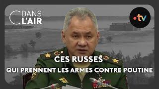 Ces Russes qui prennent les armes contre Poutine #cdanslair Archives 2023