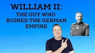 William II - The guy who ruined the German Empire