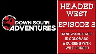 Headed West Episode 2 - Sandwash Basin in Colorado & Running with Wild Horses