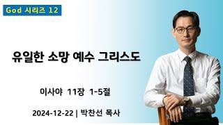 (God 12) 유일한 소망 예수 그리스도 | 이사야 11:1-5ㅣ박찬선 목사ㅣ순복음안디옥교회 주일예배ㅣ2024-12-22