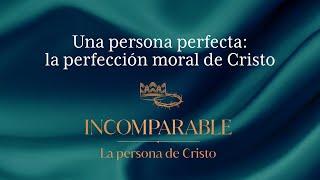 Una persona perfecta: la perfección moral de Cristo | ANC Podcast