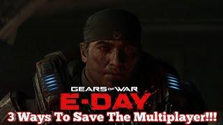 Gears of War : E-Day : 3 Ways To Save The Multiplayer!!!