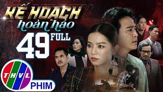 PHIM BỘ KẾ HOẠCH HOÀN HẢO - TẬP 49 | PHIM HÀNH ĐỘNG VIỆT NAM HAY NHẤT 2023 | PHIM TÂM LÝ XÃ HỘI 2023