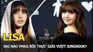 Lisa đại náo VMAs, 'bội thực' giải vượt Jungkook?