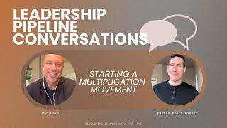 Leadership Pipeline Conversations | Mac Lake & Keith Wieser | Starting A Multiplication Movement