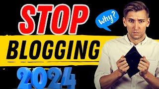 STOP BLOGGING in 2024! 5 Reasons Why You Shouldn't Start Now