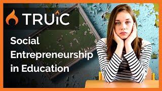 Social Entrepreneurship in Education - How Entrepreneurs can help in Education