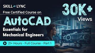 AutoCAD Essentials for Mechanical Engineers: 21+ Hour Full Course | Part - 1 | Skill-Lync