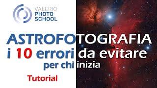 Astrofotografia: i 10 errori da evitare per chi inizia!