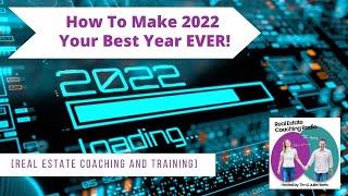 How To Make 2022 Your Best Year EVER! [Real Estate Coaching and Training]