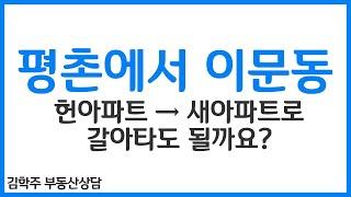 [김학주 부동산 상담] 평촌에서 이문동 갈아타도 될까요? 동대문구 이문동 이문대림e편한세상 아파트 투자목적 매수?