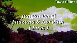 Jangan Pergi - Fauzana & Aprilian [ Lirik ]