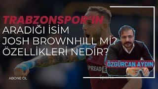 TRABZONSPOR'UN ISRARLA İSTEDİĞİ JOSH BROWNHILL KİMDİR