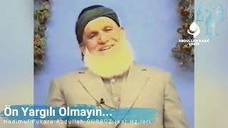 Ön Yargılı Olmayın...| Abdullah Baba (ks) Hz.leri...