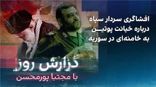 گزارش روز با مجتبا پورمحسن: افشاگری سردار سپاه درباره جزئیات شکست خامنه‌ای در سوریه