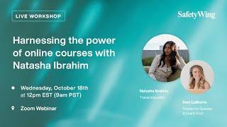 Harnessing The Power Of Online Courses with Natasha Ibrahim | SafetyWing Ambassador Webinar