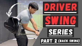 DRIVER SERIES (PART 2: Backswing)