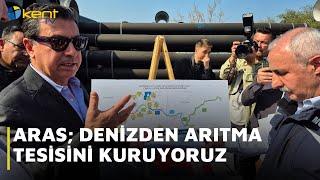 ARAS; DENİZDEN ARITMA TESİSİNİ KURUYORUZ 1