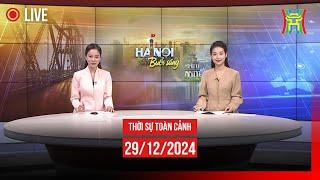  THỜI SỰ SÁNG 29/12 | Thời sự Hà Nội hôm nay | Tin tức thời sự 24h mới nhất