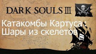 Dark Souls 3 - Катакомбы Картуса, шары из скелетов