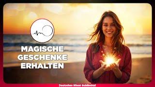  MAGISCHE GESCHENKE ERHALTEN - UNERWARTETE GESCHENKE BEKOMMEN - VOM LEBEN BESCHENKT WERDEN 