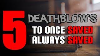 Five Death Blows to Once Saved Always Saved