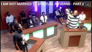 The Justice Court Episode 54: I AM NOT MARRIED TO SPIRITUAL HUSBAND - PART 2