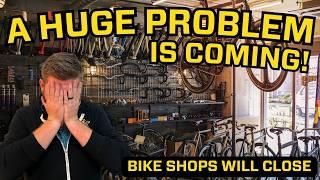 Bike Shops are in BIG TROUBLE!