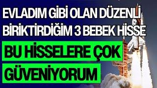 EVLADIM GİBİ OLAN DÜZENLİ BİRİKTİRDİĞİM 3 BEBEK HİSSE | BU HİSSELERE ÇOK GÜVENİYORUM