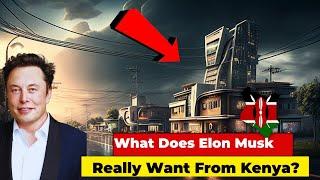 What Does Elon Musk Really Want From Kenya? Find Out Here !!!