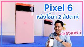 รีวิว Google Pixel 6 หลังใช้งานมา 2 สัปดาห์ กล้องเทพจริง แบตอึดกว่าที่คิด เล่นเกมแย่ 5G ยังใช้ไม่ได้