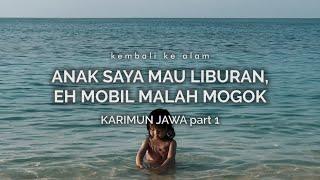 Karimun Jawa 1: Anak Saya Mau Liburan, Eh Mobil Malah Mogok