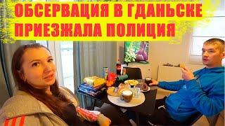 Обсервация ДЕНЬ ПЕРВЫЙ/ПРИЕЗЖАЛА ПОЛИЦИЯ/ВЛОГ ГДАНЬСК