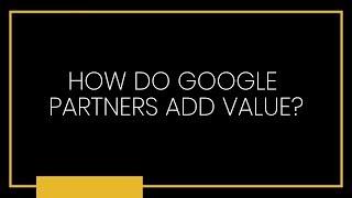 How do Google Partners Add Value