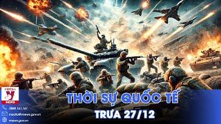 Thời sự Quốc tế trưa 27/12.Nga đập tan phòng tuyến Ukraine, NATO lệnh khẩn vụ rơi máy bay Azerbaijan