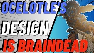 WHY OCELOTL'S DESIGN MAKES HIM BRAIN DEAD