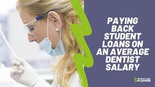 Paying Back Student Loans On An Average Dentist Salary | Student Loan Planner