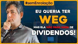 Eu queria TER WEG, mas ela não paga NADA DE DIVIDENDOS!