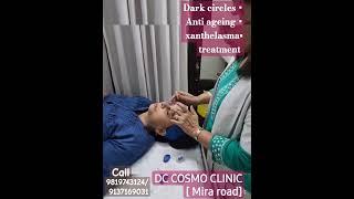 Anti ageing + dark circles + xanthelasma treatment at DC COSMO CLINIC  call  9819743124/9137169031