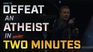 How to Defeat an Atheist in Under TWO Minutes