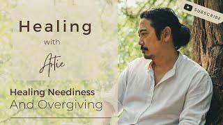 How to Heal Neediness And Overgiving