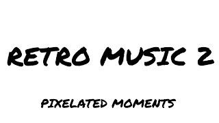 RETRO MUSIC 2 - PIXELATED MOMENTS