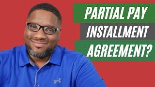 What is a Partial Pay Installment Agreement?  Do I qualify?