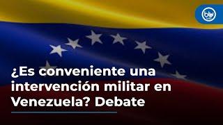 ¿Es conveniente una intervención militar en Venezuela para sacar a Maduro? Debate