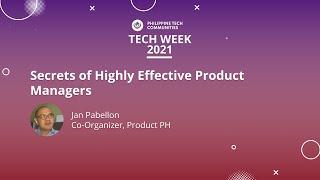 Secrets of Highly Effective Product Managers - Jan Pabellon | PH Tech Week 2021