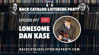 Back Catalog Listening Party: Lonesome Dan Kase (Ep. 97)