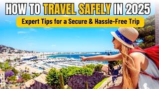 How to Travel Safely in 2025 – Expert Tips for a Secure & Hassle-Free Trip