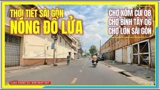 Sài Gòn NÓNG ĐỔ LỬA | CHỢ XÓM CỦI QUẬN 8 về CHỢ BÌNH TÂY QUẬN 6 | Đường Phố Chợ Lớn Sài Gòn Ngày Nay