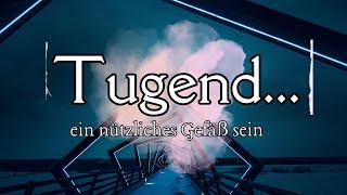 TUGEND - Ein NÜTZLICHES Gefäß sein...