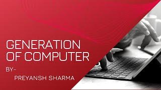 GENERATIONS OF COMPUTER |SQUCIAL| BY:- SHREYANSH SHARMA